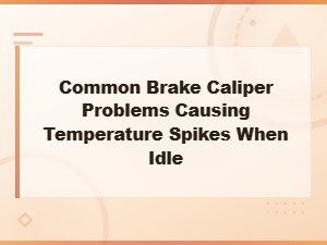 Brake Caliper Overheating at Idle: Warning Signs and Common Causes