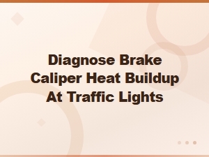 Diagnose Brake Caliper Heat Buildup at Traffic Lights
