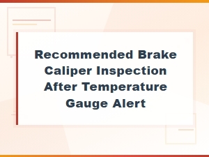 Brake Caliper Inspection After Temperature Gauge Alert