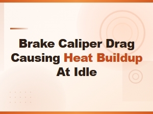 Brake Caliper Drag Causing Heat Buildup at Idle