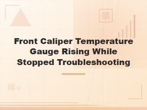 Front Caliper Temperature Gauge Rising While Stopped Troubleshooting,