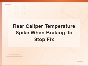Fix Rear Caliper Overheating When Braking to a Stop – Diagnosis and Repair Solutions