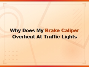 Why Does My Brake Caliper Overheat at Traffic Lights
