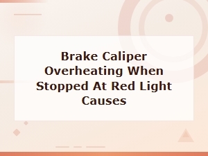Why Your Brake Caliper Overheats at Red Lights