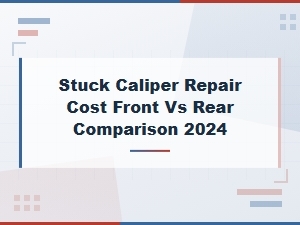 Stuck Caliper Repair Cost Front vs Rear Comparison 2024