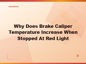 Brake Caliper Temperature Rising at Red Lights: Causes and Diagnostic Solutions